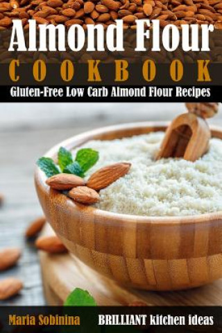 Kniha Almond Flour Cookbook: Gluten-Free Low Carb Almond Flour Recipes Maria Sobinina