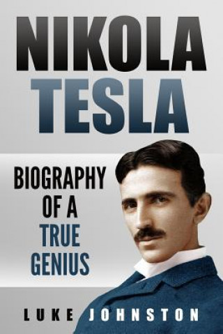 Kniha Nikola Tesla: Biography of a True Genius Luke Johnston