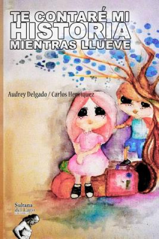 Kniha Te Contaré Mi Historia Mientras Llueve: El aprendiz que cree y crea Audrey Delgado