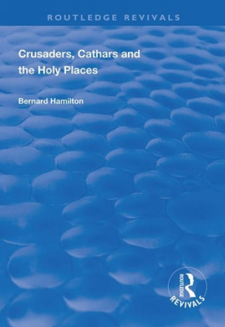 Könyv Crusaders, Cathars and the Holy Places Bernard Hamilton