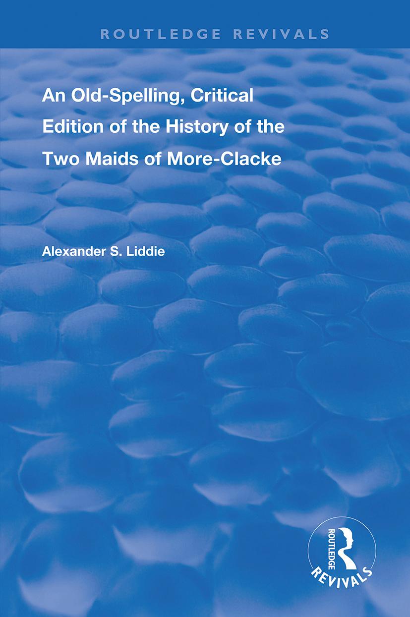 Kniha Old-Spelling, Critical Edition of The History of the Two Maids of More-Clacke Alexander S Liddie