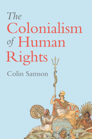 Kniha Colonialism of Human Rights - Ongoing Hypocrisies of Western Liberalism Colin Samson