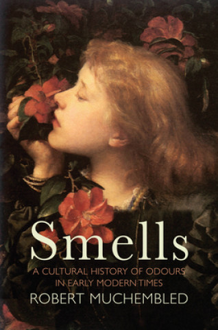 Book Smells - A Cultural History of Odours in Early Modern Times Robert Muchembled