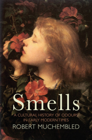 Книга Smells - A Cultural History of Odours in Early Modern Times Robert Muchembled