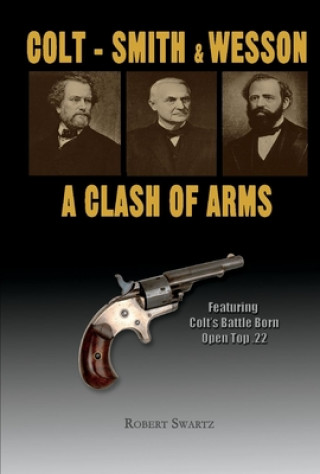 Book Colt - Smith & Wesson: A Clash of Arms Robert Swartz