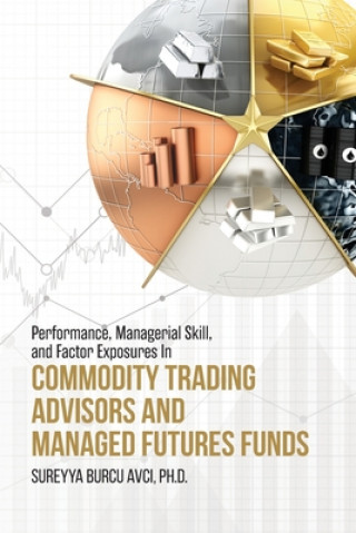 Könyv Performance, Managerial Skill, and Factor Exposures in Commodity Trading Advisors and Managed Futures Funds S Avci