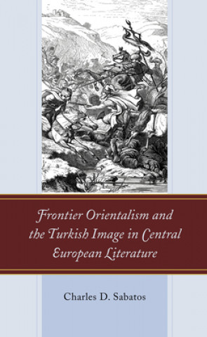 Book Frontier Orientalism and the Turkish Image in Central European Literature 