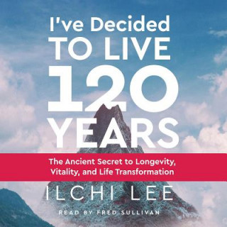 Audio I'Ve Decided to Live 120 Years - Audiobook Ilchi Lee