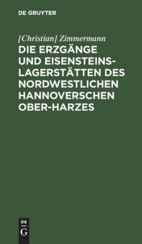 Kniha Die Erzgange Und Eisensteins-Lagerstatten Des Nordwestlichen Hannoverschen Ober-Harzes 