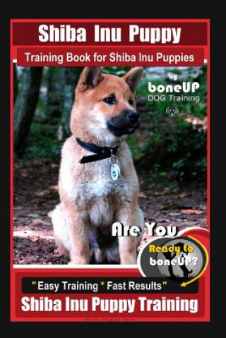 Kniha Shiba Inu Puppy Training Book for Shiba Inu Puppies By BoneUP DOG Training: Are You Ready to Bone Up? Easy Training * Fast Results Shiba Inu Puppy Tra Karen Douglas Kane