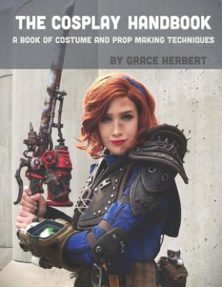 Könyv The Cosplay Handbook: A Book of Cosplay and Prop Making Techniques Grace Herbert