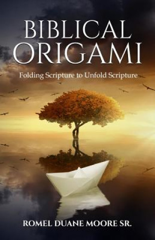 Könyv Biblical Origami: Folding Scripture to Unfold Scripture Romel Duane Moore Sr