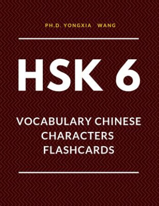Könyv HSK 6 Vocabulary Chinese Characters Flashcards: Quick way to remember Full 2,500 HSK6 Mandarin flash cards with English language dictionary. Easy to l Ph D Yongxia Wang