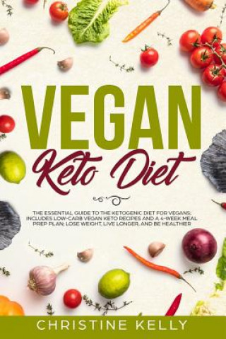 Kniha Vegan Keto Diet: The Essential Guide to the Ketogenic Diet for Vegans; Includes Low-Carb Vegan Keto Recipes and a 4-Week Meal Prep Plan Christine Kelly