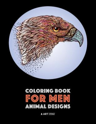 Könyv Coloring Book for Men: Animal Designs: Detailed Designs For Relaxation and Stress Relief; Anti-Stress Zendoodle; Art Therapy & Meditation Pra 