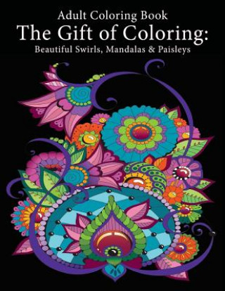 Könyv Adult Coloring Book: The Gift of Coloring: Beautiful Swirls, Mandalas & Paisleys 