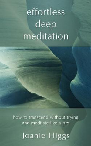 Kniha Effortless Deep Meditation: How to Transcend Without Trying And Meditate Like a Pro 