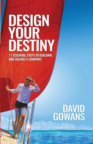 Kniha Design Your Destiny: 11 Essential Steps to Building and Selling a Company 