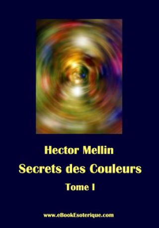 Kniha Secrets des Couleurs - Tome 1: Des Métaux, des Pierres, des Fleurs, des Parfums. 