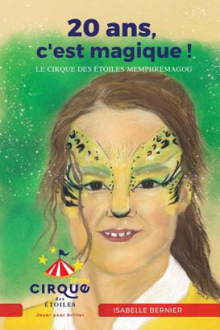 Книга 20 ans, c'est magique!: Le Cirque des Etoiles Memphremagog Isabelle Bernier