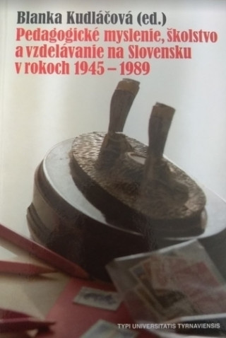 Książka Pedagogické myslenie, školstvo a vzdelávanie na Slovensku v rokoch 1945-1989 Blanka Kudláčková