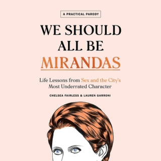 Digital We Should All Be Mirandas: Life Lessons from Sex and the City's Most Underrated Character Lauren Garroni