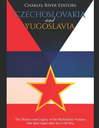 Könyv Czechoslovakia and Yugoslavia: The History and Legacy of the Multiethnic Nations that Split Apart after the Cold War Charles River Editors