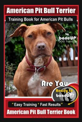 Carte American Pit Bull Terrier Training Book for American Pit bulls By BoneUP DOG Training: Are You Ready to Bone Up? Easy Training * Fast Results American Karen Douglas Kane