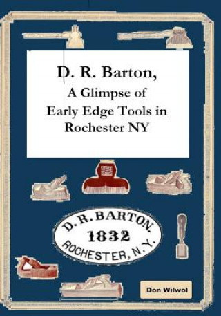 Könyv D. R. Barton, A Glimpse of Early Edge Tools in Rochester NY Don Wilwol