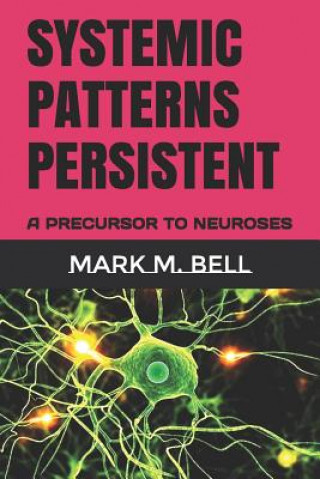 Knjiga Systemic Patterns Persistent: A Precursor to Neuroses Mark M Bell