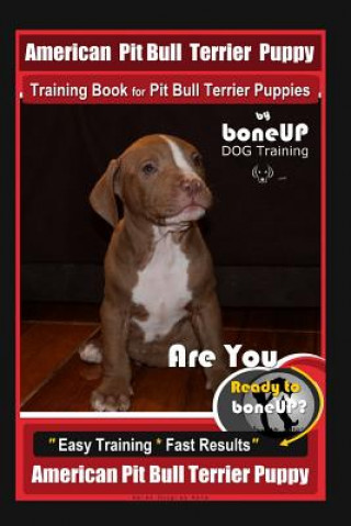Book American Pit Bull Terrier Puppy Training Book for Pit Bull Terrier Puppies By BoneUP DOG Training: Are You Ready to Bone Up? Easy Training * Fast Resu Karen Douglas Kane