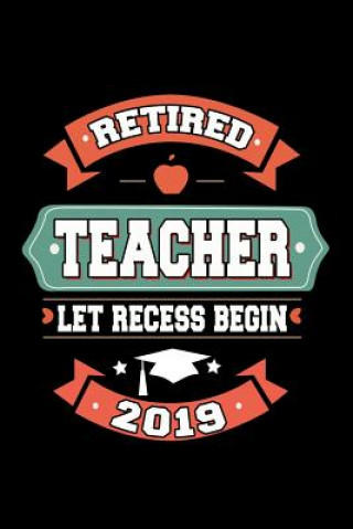 Kniha Retired Teacher Let Recess Begin 2019: Retirement Gift For Teachers Ariadne Oliver