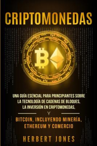 Kniha Criptomonedas: Una guía esencial para principiantes sobre la Tecnología de Cadenas de Bloques, la Inversión en Criptomonedas, y Bitco Herbert Jones