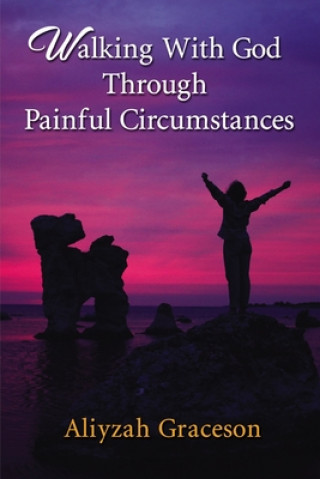 Buch Walking With God Through Painful Circumstances Aliyzah Graceson