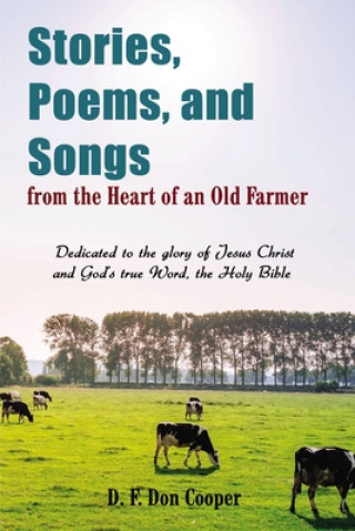 Kniha Stories, Poems, and Songs from the Heart of an Old Farmer 