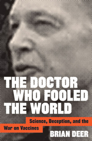 Kniha The Doctor Who Fooled the World: Science, Deception, and the War on Vaccines 
