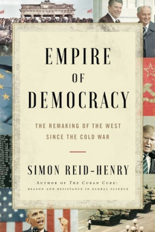 Carte Empire of Democracy: The Remaking of the West Since the Cold War 