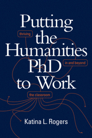Knjiga Putting the Humanities PhD to Work Katina L. Rogers
