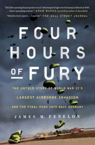 Knjiga Four Hours of Fury: The Untold Story of World War II's Largest Airborne Invasion and the Final Push Into Nazi Germany 