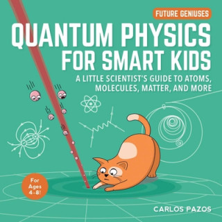 Книга Quantum Physics for Smart Kids: A Little Scientist's Guide to Atoms, Molecules, Matter, and Morevolume 4 
