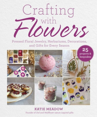 Kniha Crafting with Flowers: Pressed Flower Decorations, Herbariums, and Gifts for Every Season 