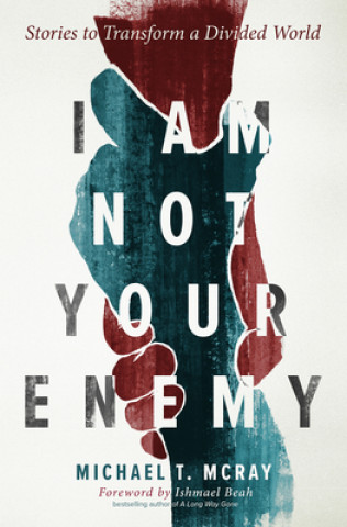 Kniha I Am Not Your Enemy: Stories to Transform a Divided World Ishmael Beah