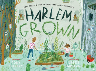 Carte Harlem Grown: How One Big Idea Transformed a Neighborhood Jessie Hartland