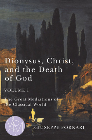 Könyv Dionysus, Christ, and the Death of God, Volume 1 