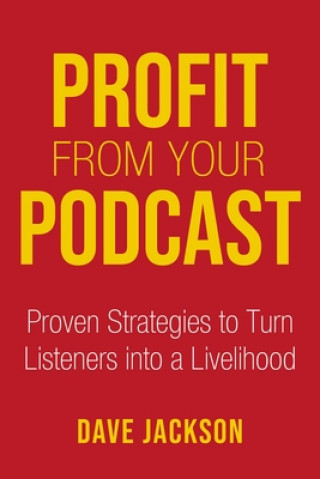 Книга Profit from Your Podcast: Proven Strategies to Turn Listeners Into a Livelihood 