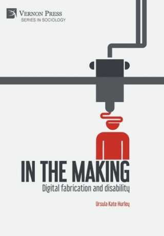 Knjiga In the making: Digital fabrication and disability Ursula Kate Hurley