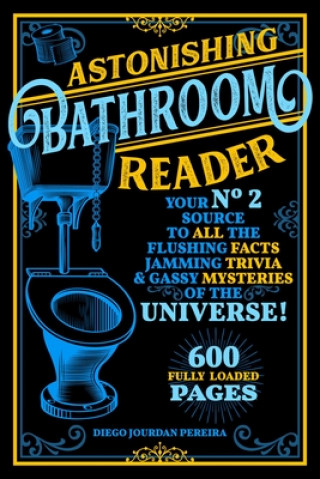 Könyv Astonishing Bathroom Reader: Your No.2 Source to All the Flushing Facts, Jamming Trivia, & Gassy Mysteries of the Universe! 