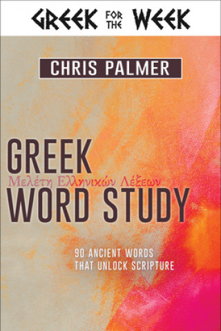 Könyv Greek Word Study: 90 Ancient Words That Unlock Scripture 