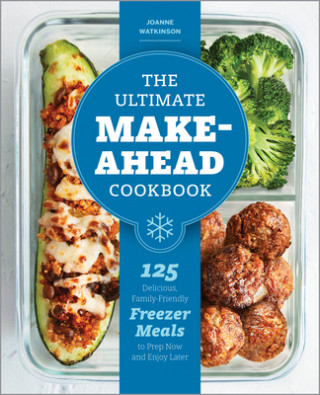 Knjiga The Ultimate Make-Ahead Cookbook: 125 Delicious, Family-Friendly Freezer Meals to Prep Now and Enjoy Later 