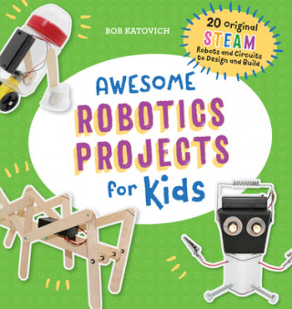Carte Awesome Robotics Projects for Kids: 20 Original Steam Robots and Circuits to Design and Build 